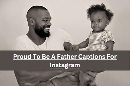 Proud To Be A Father Captions For Insta